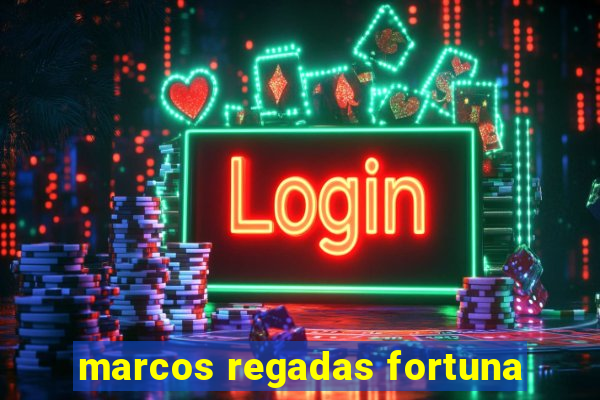 marcos regadas fortuna